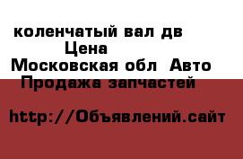 коленчатый вал дв,402 › Цена ­ 5 000 - Московская обл. Авто » Продажа запчастей   